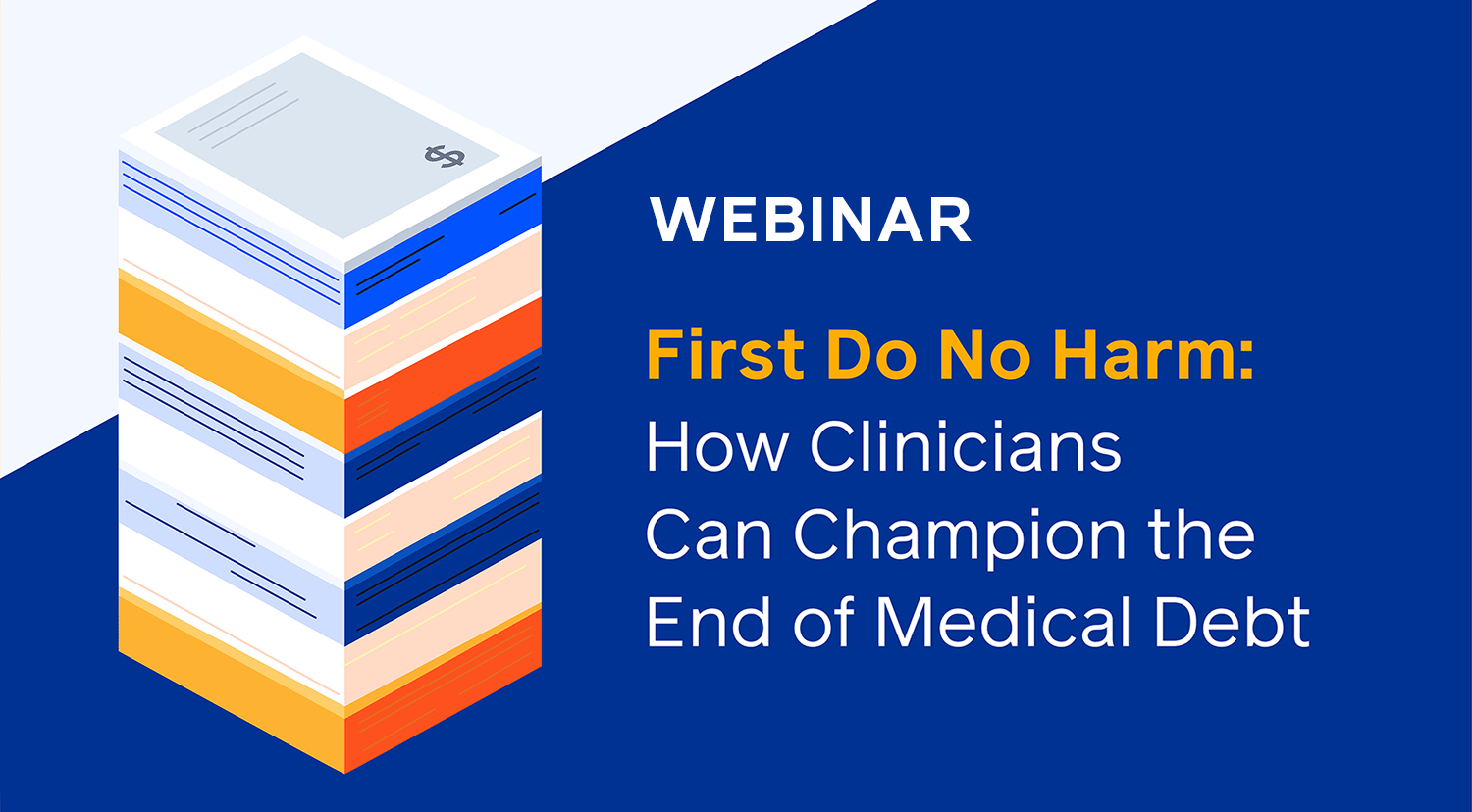 WEBINAR — First Do No Harm: How Clinicians Can Champion the End of Medical Debt