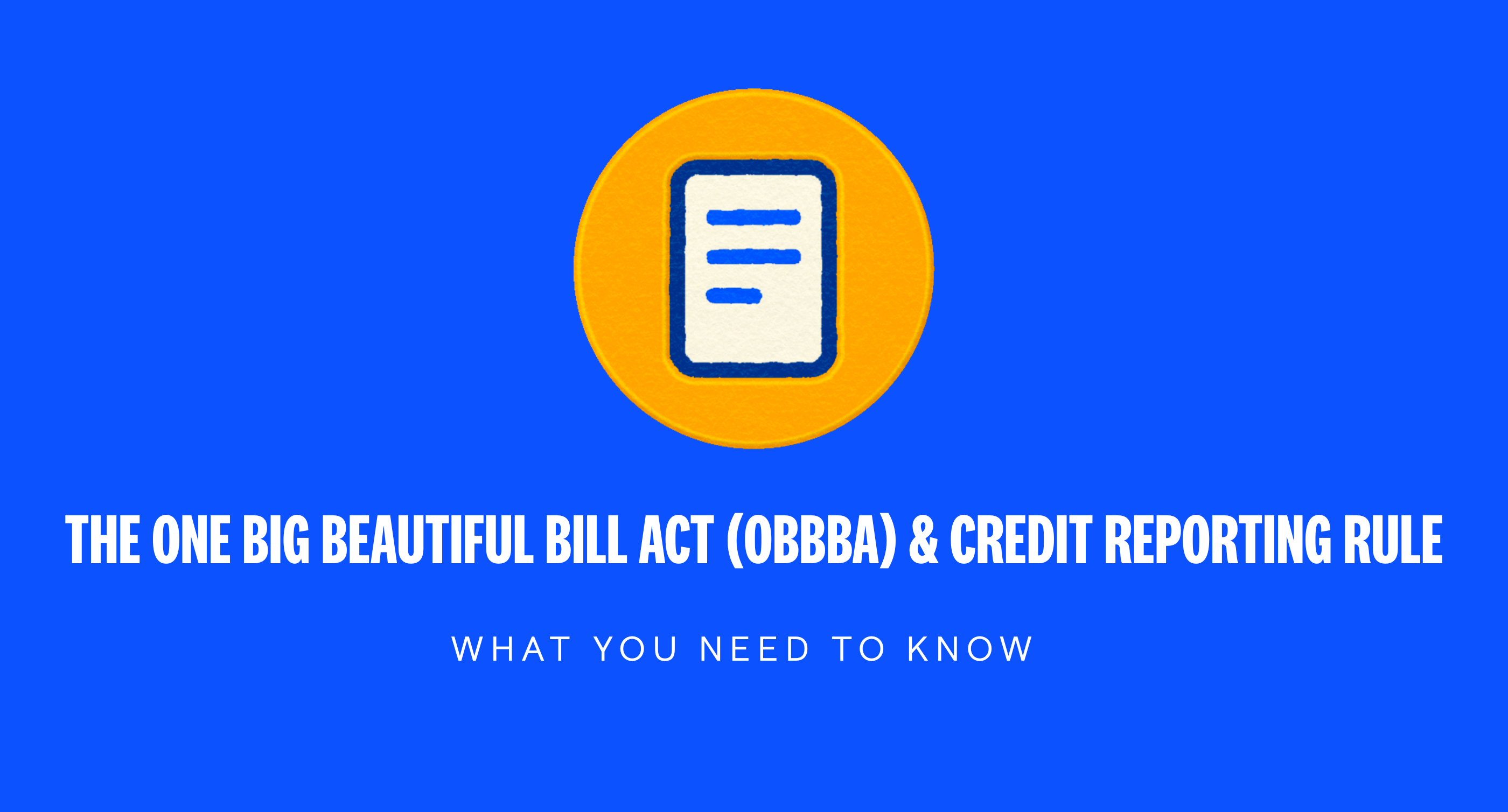 The One Big Beautiful Bill Act (OBBBA) & Credit Reporting Rule– What You Need to Know
